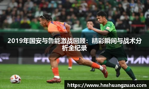 2019年国安与鲁能激战回顾：精彩瞬间与战术分析全纪录