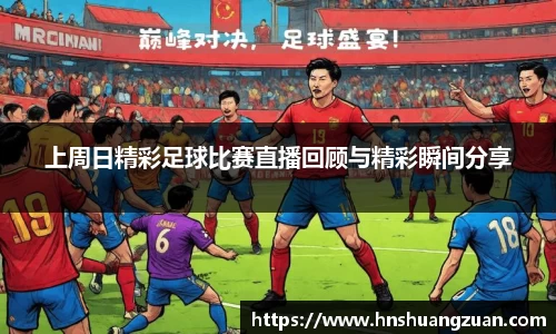 上周日精彩足球比赛直播回顾与精彩瞬间分享