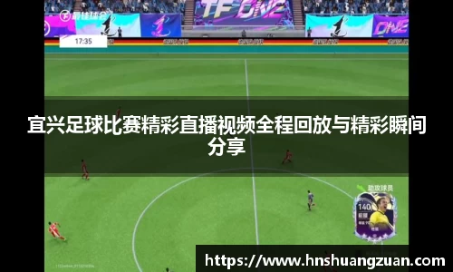 宜兴足球比赛精彩直播视频全程回放与精彩瞬间分享
