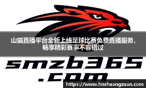 山猫直播平台全新上线足球比赛免费直播服务，畅享精彩赛事不容错过