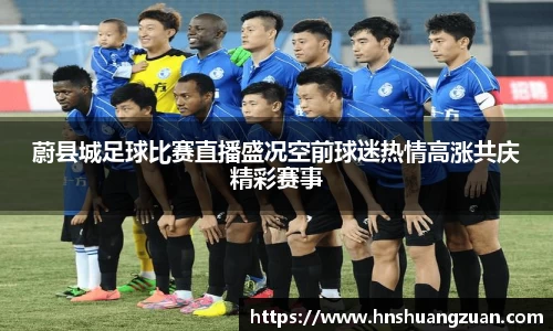蔚县城足球比赛直播盛况空前球迷热情高涨共庆精彩赛事