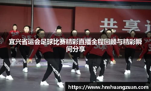 宜兴省运会足球比赛精彩直播全程回顾与精彩瞬间分享