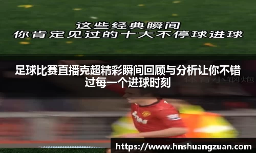 足球比赛直播克超精彩瞬间回顾与分析让你不错过每一个进球时刻