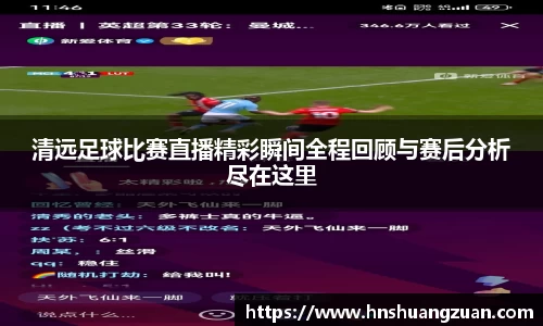清远足球比赛直播精彩瞬间全程回顾与赛后分析尽在这里