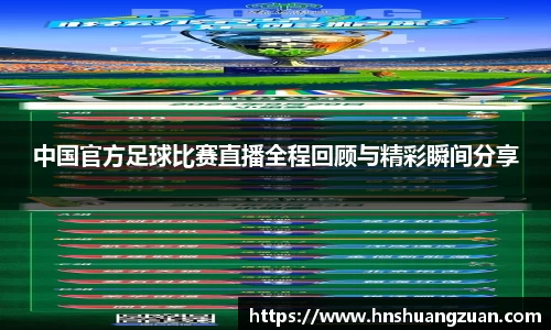 中国官方足球比赛直播全程回顾与精彩瞬间分享