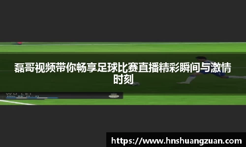 磊哥视频带你畅享足球比赛直播精彩瞬间与激情时刻