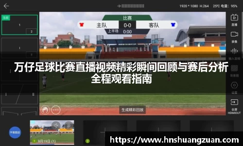 万仔足球比赛直播视频精彩瞬间回顾与赛后分析全程观看指南