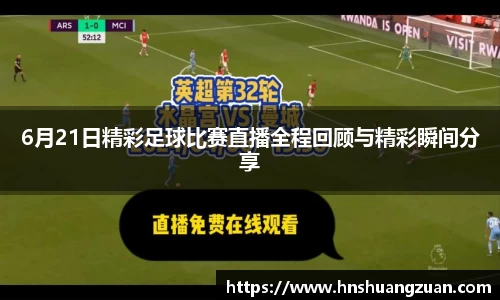 6月21日精彩足球比赛直播全程回顾与精彩瞬间分享
