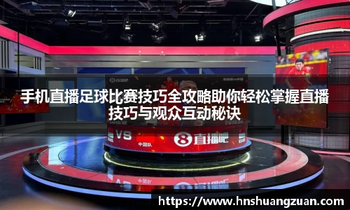 手机直播足球比赛技巧全攻略助你轻松掌握直播技巧与观众互动秘诀