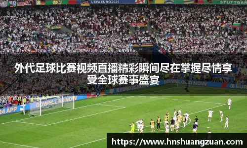 外代足球比赛视频直播精彩瞬间尽在掌握尽情享受全球赛事盛宴