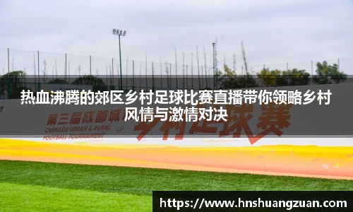 热血沸腾的郊区乡村足球比赛直播带你领略乡村风情与激情对决