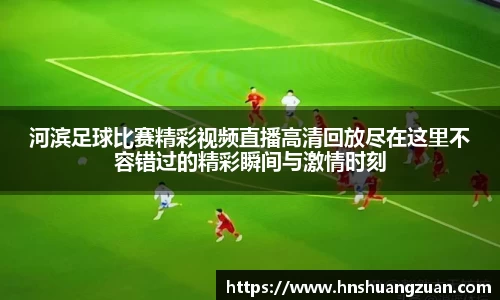 河滨足球比赛精彩视频直播高清回放尽在这里不容错过的精彩瞬间与激情时刻