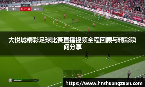 大悦城精彩足球比赛直播视频全程回顾与精彩瞬间分享