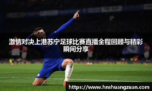 激情对决上港苏宁足球比赛直播全程回顾与精彩瞬间分享