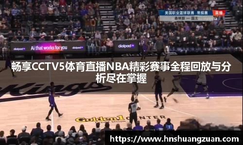 畅享CCTV5体育直播NBA精彩赛事全程回放与分析尽在掌握