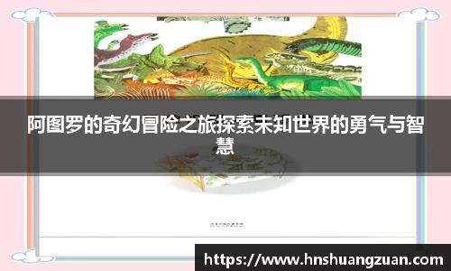 阿图罗的奇幻冒险之旅探索未知世界的勇气与智慧