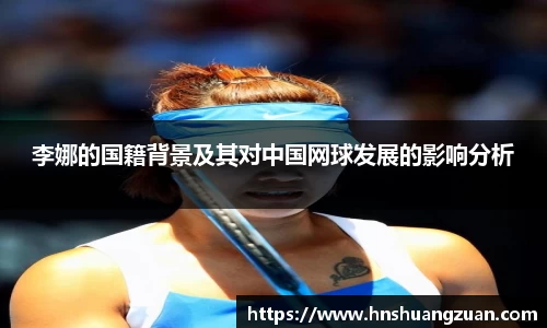 李娜的国籍背景及其对中国网球发展的影响分析