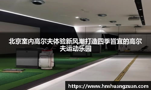 北京室内高尔夫体验新风潮打造四季皆宜的高尔夫运动乐园