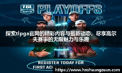 探索tlpga官网的精彩内容与最新动态，尽享高尔夫赛事的无限魅力与乐趣