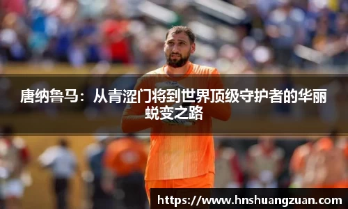唐纳鲁马：从青涩门将到世界顶级守护者的华丽蜕变之路