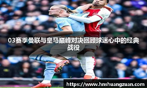 03赛季曼联与皇马巅峰对决回顾球迷心中的经典战役