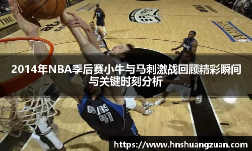 2014年NBA季后赛小牛与马刺激战回顾精彩瞬间与关键时刻分析