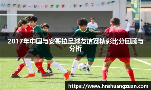2017年中国与安哥拉足球友谊赛精彩比分回顾与分析