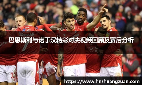 巴恩斯利与诺丁汉精彩对决视频回顾及赛后分析