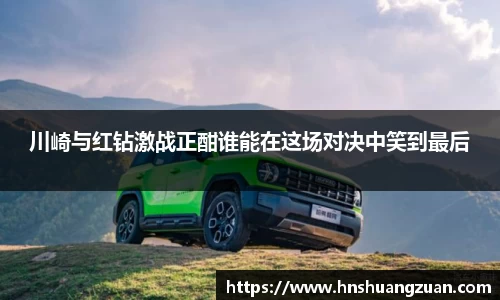川崎与红钻激战正酣谁能在这场对决中笑到最后