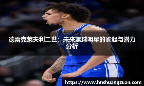 德雷克莱夫利二世：未来篮球明星的崛起与潜力分析