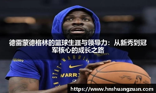 德雷蒙德格林的篮球生涯与领导力：从新秀到冠军核心的成长之路