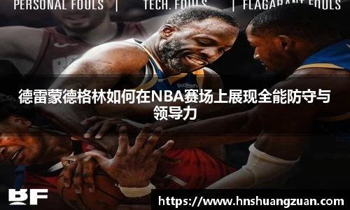 德雷蒙德格林如何在NBA赛场上展现全能防守与领导力