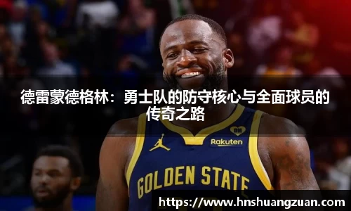 德雷蒙德格林：勇士队的防守核心与全面球员的传奇之路